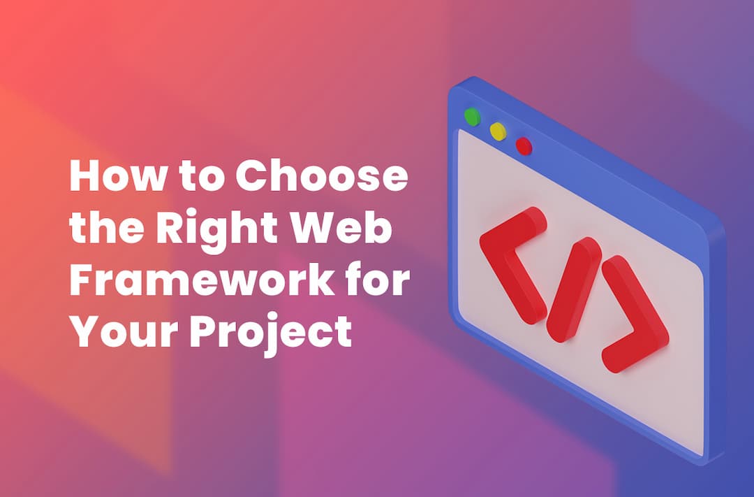 How to Choose the Right Web Development Framework for Your Project